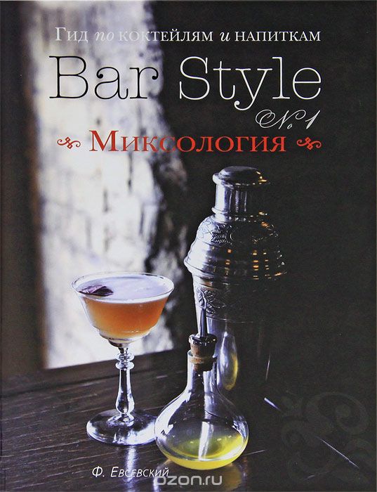 Гид по коктейлям и напиткам Bar Style №1. Миксология (подарочное издание), Федор Евсевский