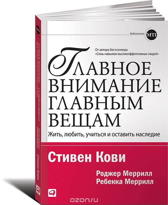 Главное внимание - главным вещам. Жить, любить, учиться и оставить наследие, Стивен Кови, Роджер Меррилл, Ребекка Меррилл