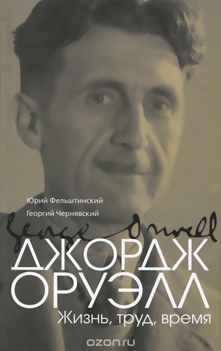 Джордж Оруэлл. Жизнь, труд, время, Юрий Фельштинский, Георгий Чернявский