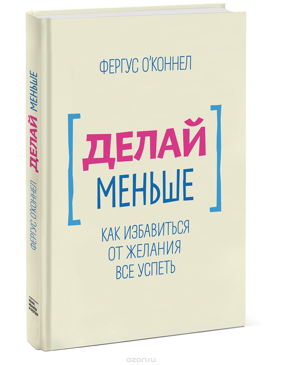 Делай меньше. Как избавиться от желания все успеть, Фергус О'Коннел