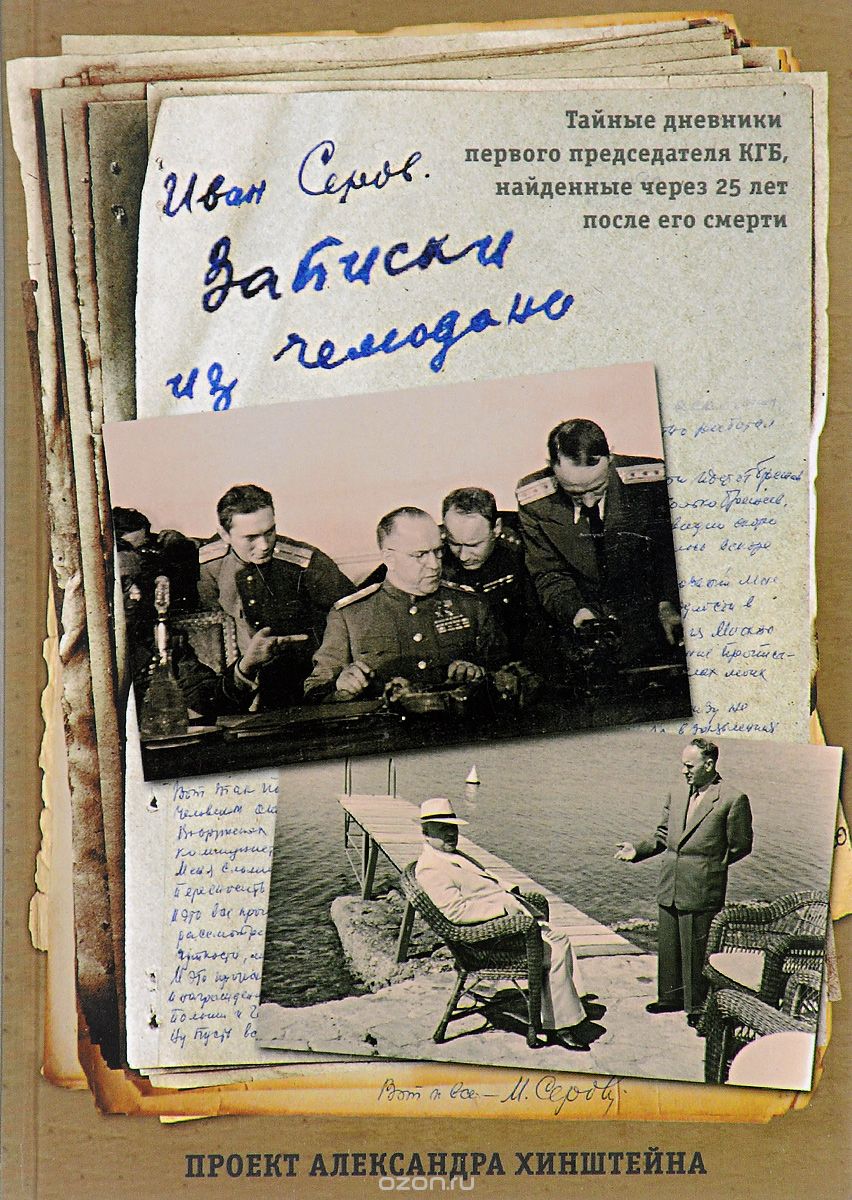 Записки из чемодана. Тайные дневники первого председателя КГБ, найденные через 25 лет после его смерти, Иван Серов