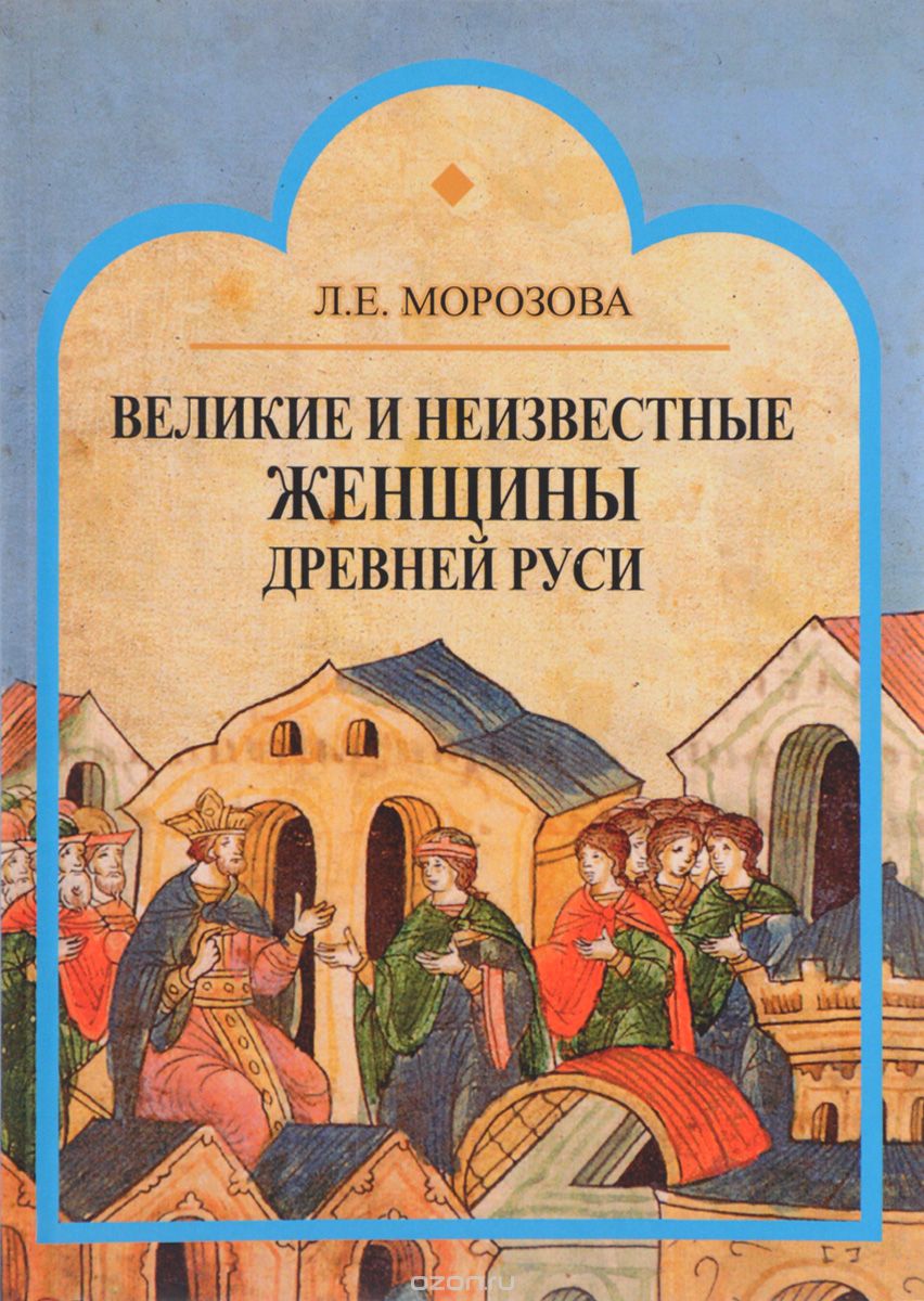 Великие и неизвестные женщины древней Руси, Л. Е. Морозова