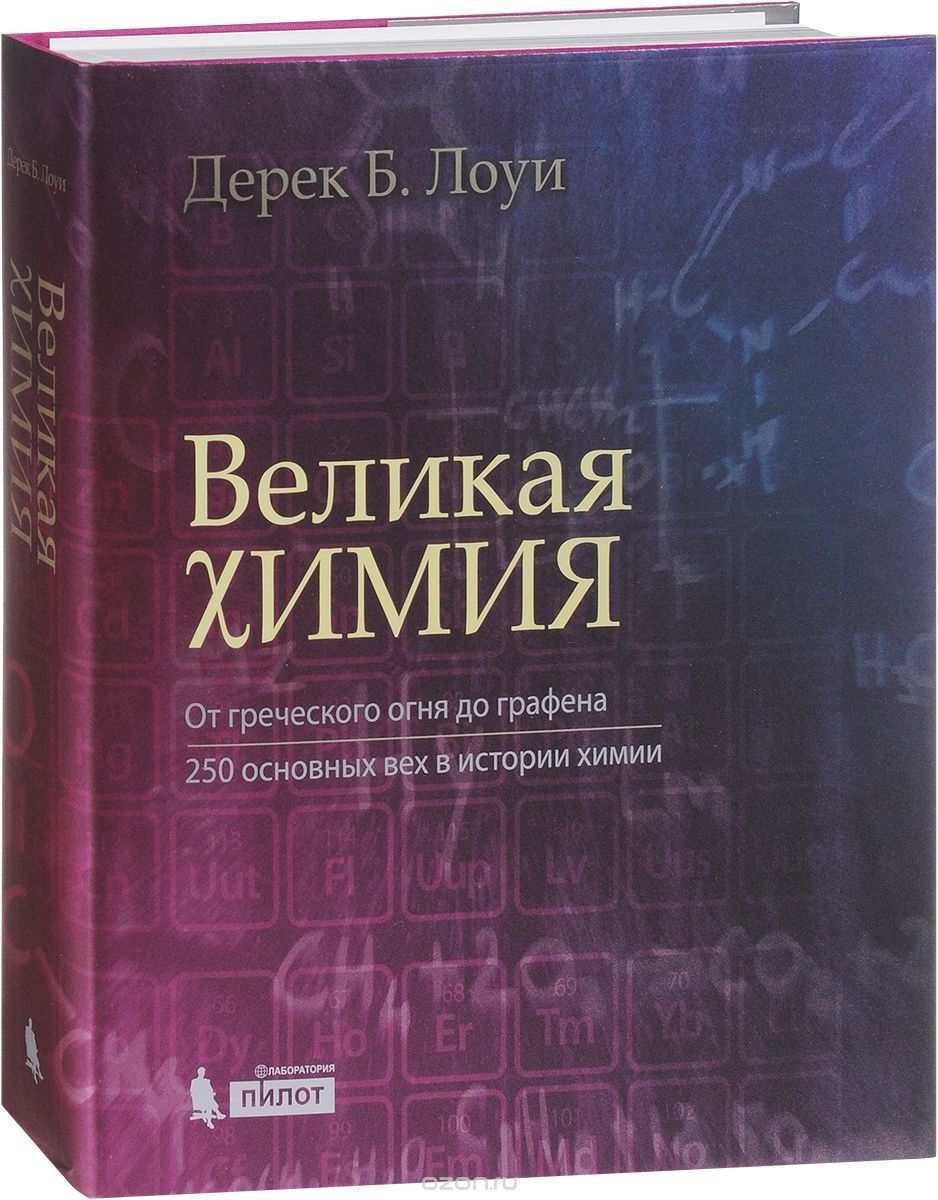 Великая химия. От греческого огня до графена. 250 основных вех в истории химии, Дерек Б. Лоуи