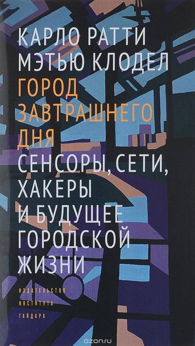 Город завтрашнего дня. Сенсоры, сети, хакеры и будущее городской жизни, Карло Ратти, Мэтью Клодел
