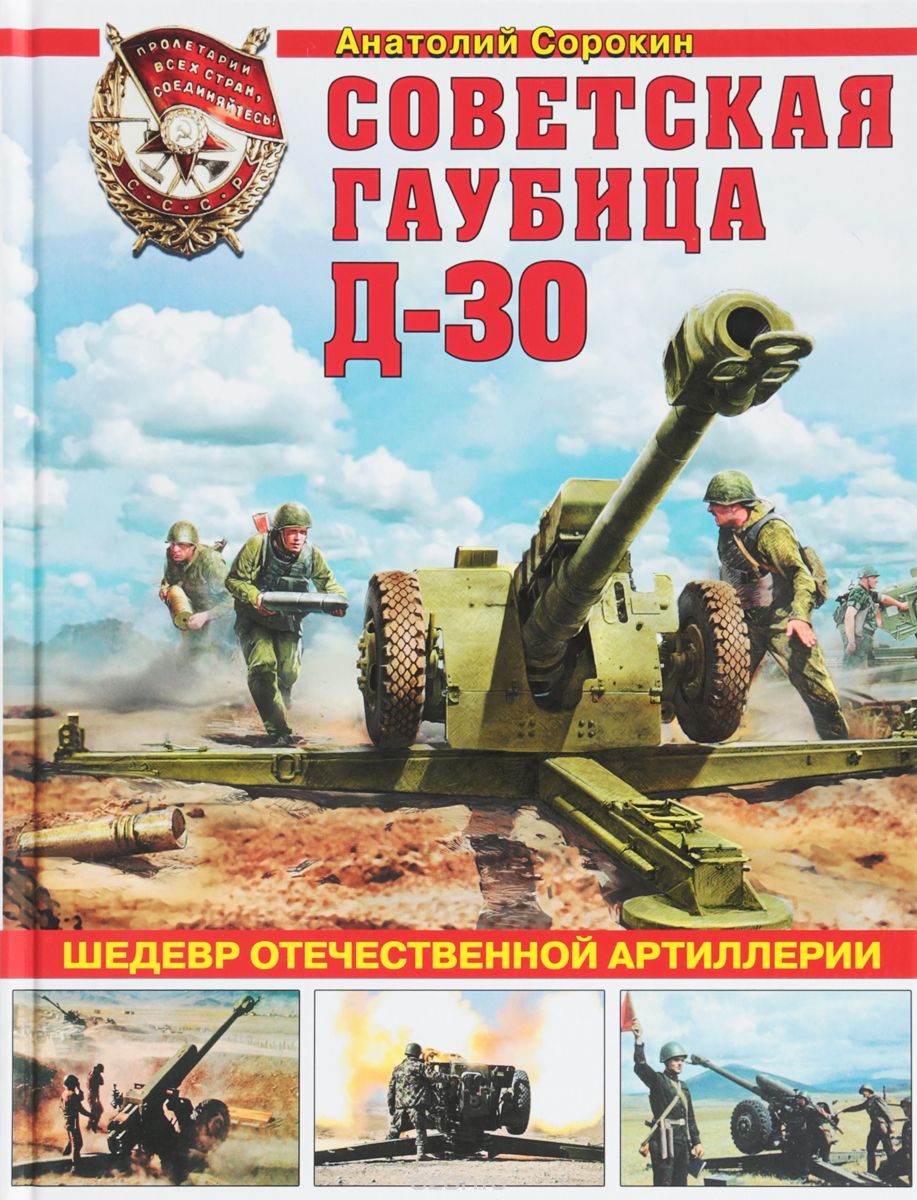 Советская гаубица Д-30. Шедевр отечественной артиллерии, А. В. Сорокин