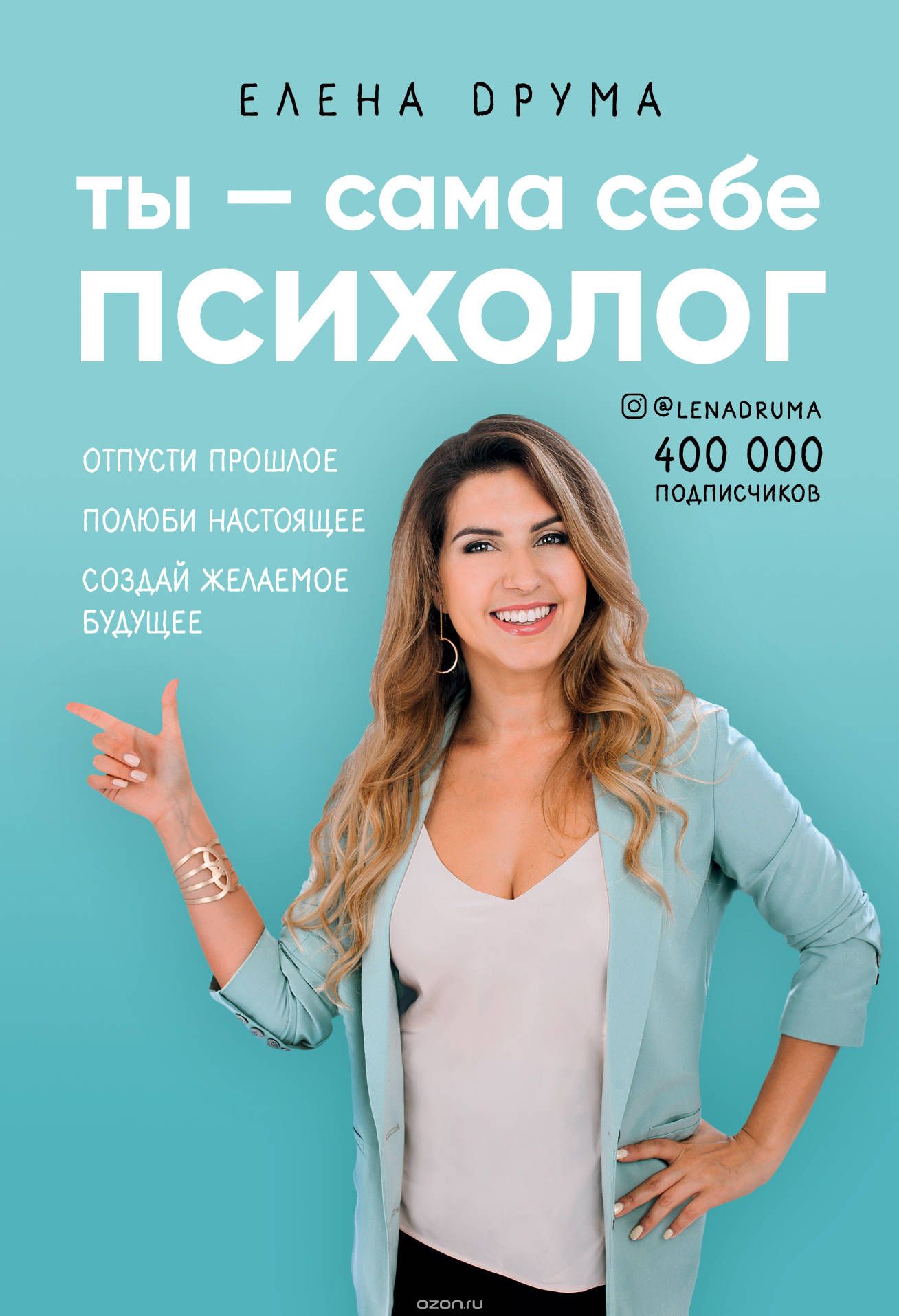 Ты - сама себе психолог. Отпусти прошлое. Полюби настоящее. Создай желаемое будущее, Елена Друма