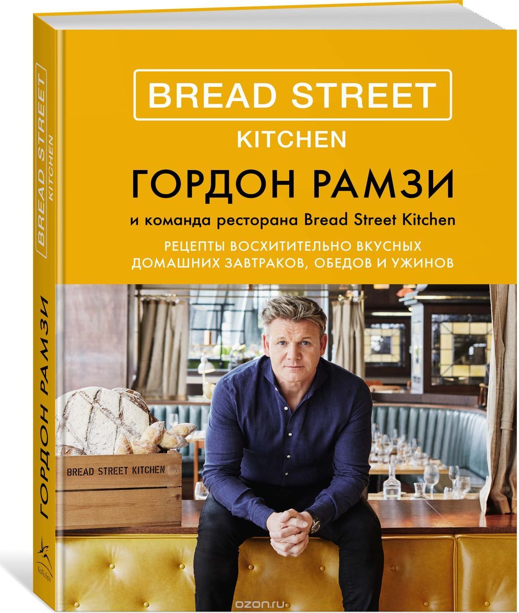 Bread Street Kitchen. Рецепты восхитительно вкусных домашних завтраков, обедов и ужинов, Гордон Рамзи